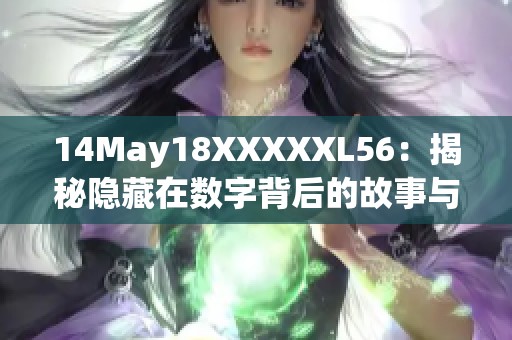 14May18XXXXXL56：揭秘隐藏在数字背后的故事与意义