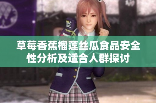 草莓香蕉榴莲丝瓜食品安全性分析及适合人群探讨