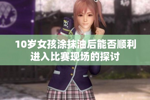 10岁女孩涂抹油后能否顺利进入比赛现场的探讨