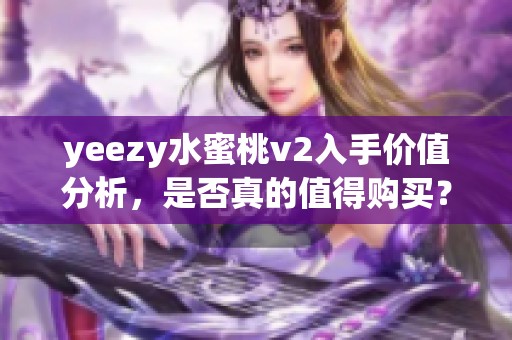 yeezy水蜜桃v2入手价值分析，是否真的值得购买？