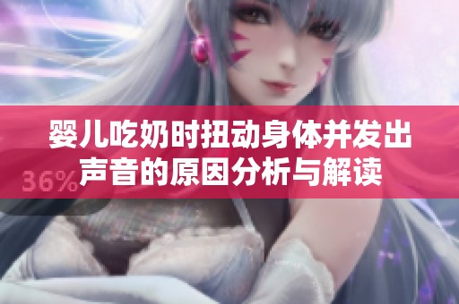 婴儿吃奶时扭动身体并发出声音的原因分析与解读