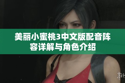 美丽小蜜桃3中文版配音阵容详解与角色介绍