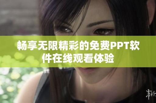 畅享无限精彩的免费PPT软件在线观看体验