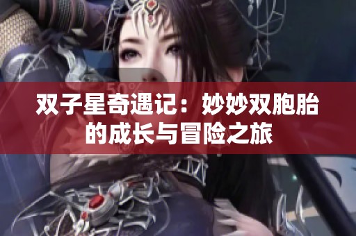 双子星奇遇记：妙妙双胞胎的成长与冒险之旅