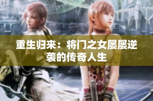 重生归来：将门之女屡屡逆袭的传奇人生