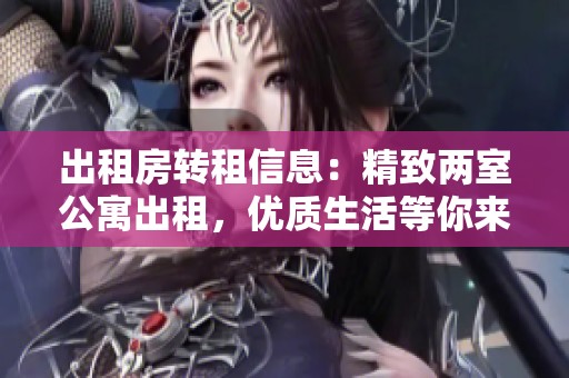 出租房转租信息：精致两室公寓出租，优质生活等你来体验