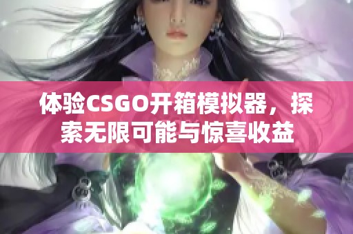 体验CSGO开箱模拟器，探索无限可能与惊喜收益