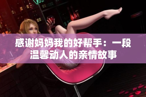 感谢妈妈我的好帮手：一段温馨动人的亲情故事