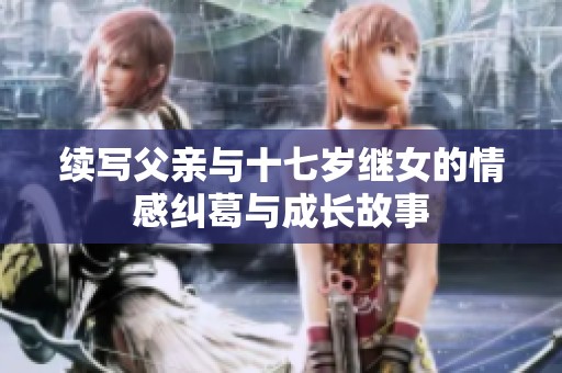 续写父亲与十七岁继女的情感纠葛与成长故事