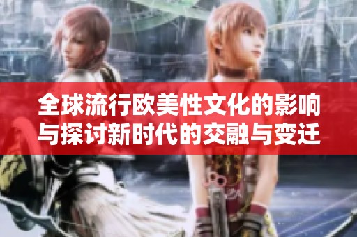 全球流行欧美性文化的影响与探讨新时代的交融与变迁