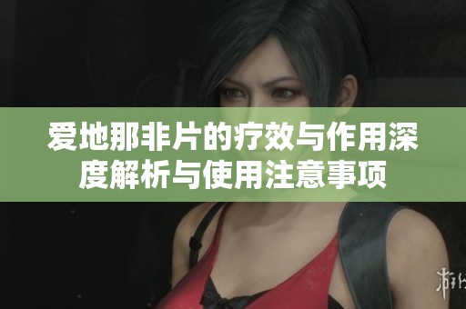 爱地那非片的疗效与作用深度解析与使用注意事项