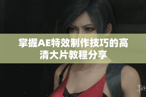 掌握AE特效制作技巧的高清大片教程分享