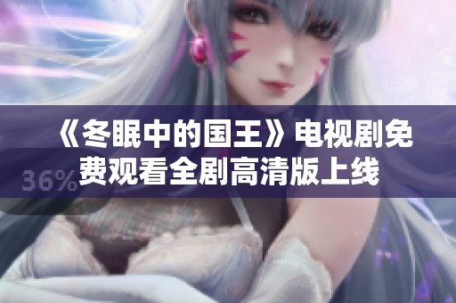 《冬眠中的国王》电视剧免费观看全剧高清版上线
