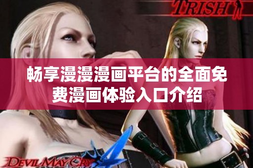 畅享漫漫漫画平台的全面免费漫画体验入口介绍