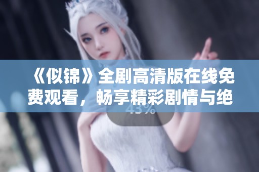 《似锦》全剧高清版在线免费观看，畅享精彩剧情与绝美画面