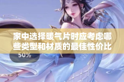 家中选择暖气片时应考虑哪些类型和材质的最佳性价比