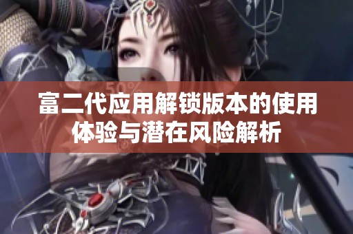 富二代应用解锁版本的使用体验与潜在风险解析
