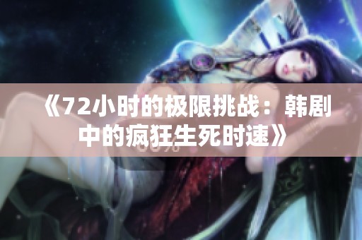 《72小时的极限挑战：韩剧中的疯狂生死时速》