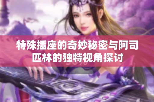 特殊插座的奇妙秘密与阿司匹林的独特视角探讨