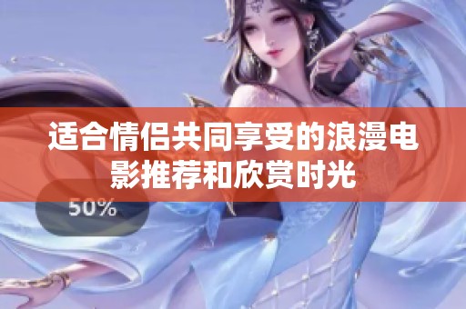 适合情侣共同享受的浪漫电影推荐和欣赏时光