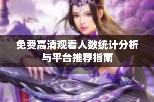 免费高清观看人数统计分析与平台推荐指南