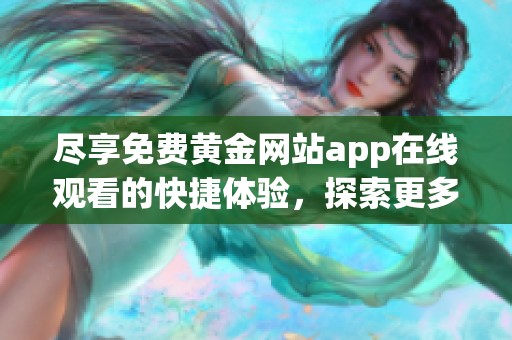 尽享免费黄金网站app在线观看的快捷体验，探索更多精彩内容