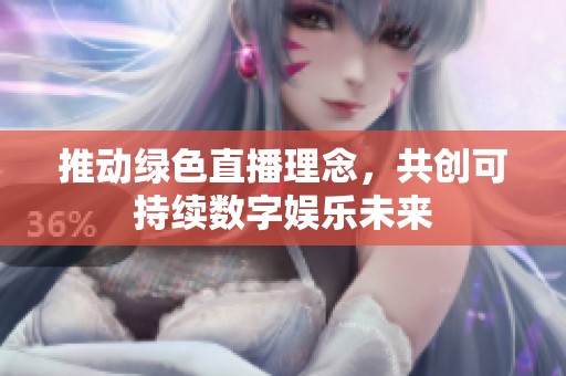 推动绿色直播理念，共创可持续数字娱乐未来
