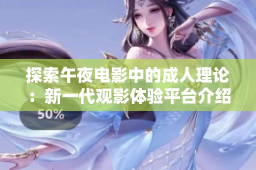 探索午夜电影中的成人理论：新一代观影体验平台介绍