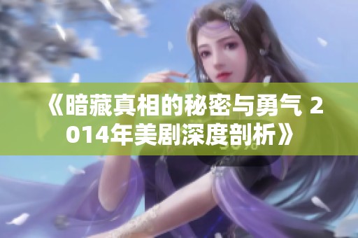 《暗藏真相的秘密与勇气 2014年美剧深度剖析》