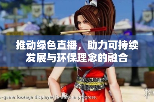 推动绿色直播，助力可持续发展与环保理念的融合