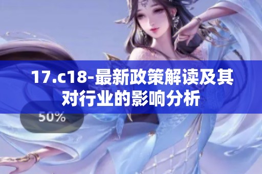 17.c18-最新政策解读及其对行业的影响分析