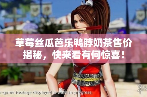 草莓丝瓜芭乐鸭脖奶茶售价揭秘，快来看有何惊喜！