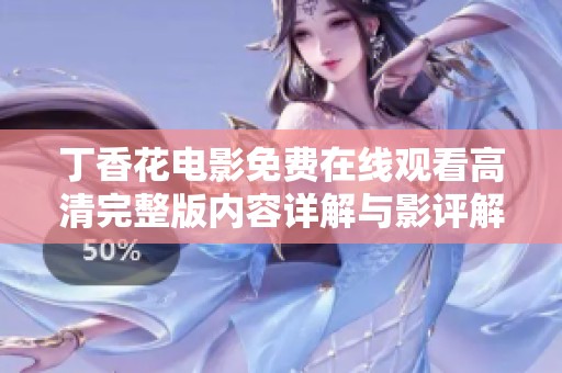 丁香花电影免费在线观看高清完整版内容详解与影评解析