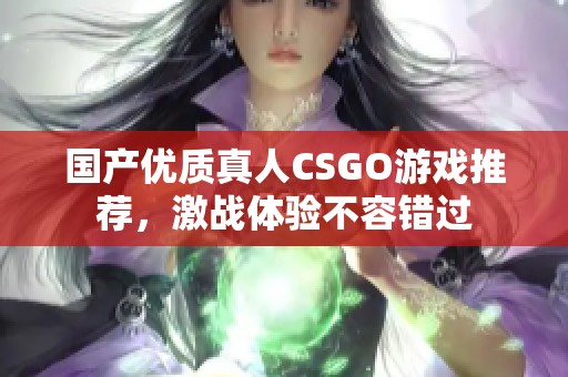 国产优质真人CSGO游戏推荐，激战体验不容错过