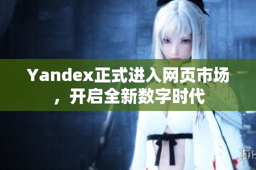 Yandex正式进入网页市场，开启全新数字时代