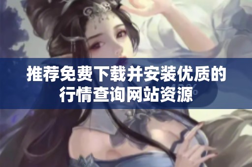 推荐免费下载并安装优质的行情查询网站资源