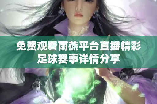 免费观看雨燕平台直播精彩足球赛事详情分享