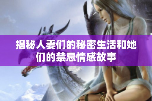 揭秘人妻们的秘密生活和她们的禁忌情感故事