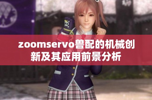 zoomservo兽配的机械创新及其应用前景分析