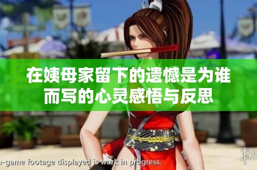在姨母家留下的遗憾是为谁而写的心灵感悟与反思