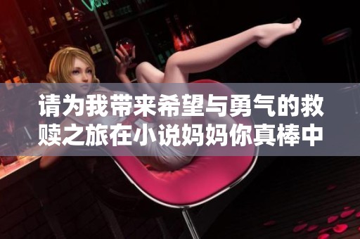 请为我带来希望与勇气的救赎之旅在小说妈妈你真棒中展开