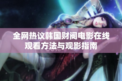 全网热议韩国财阀电影在线观看方法与观影指南