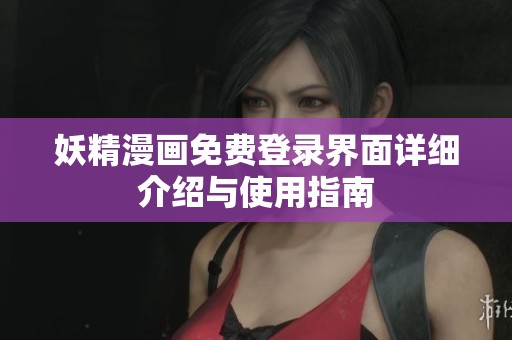 妖精漫画免费登录界面详细介绍与使用指南