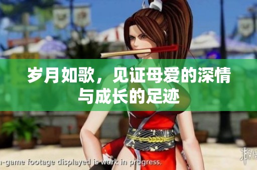 岁月如歌，见证母爱的深情与成长的足迹