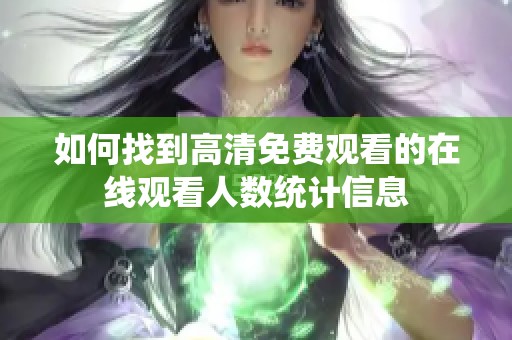 如何找到高清免费观看的在线观看人数统计信息