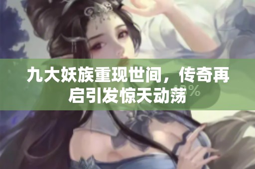 九大妖族重现世间，传奇再启引发惊天动荡