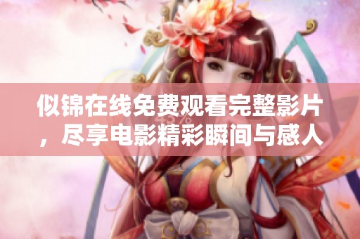 似锦在线免费观看完整影片，尽享电影精彩瞬间与感人故事