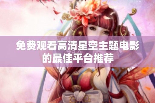 免费观看高清星空主题电影的最佳平台推荐