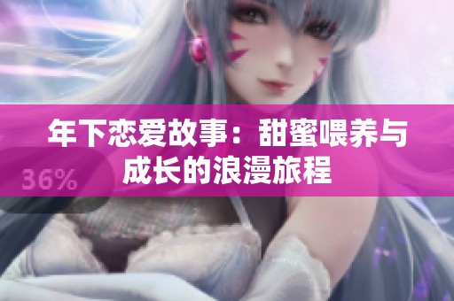 年下恋爱故事：甜蜜喂养与成长的浪漫旅程