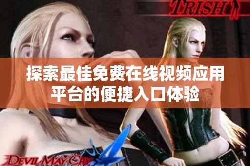 探索最佳免费在线视频应用平台的便捷入口体验